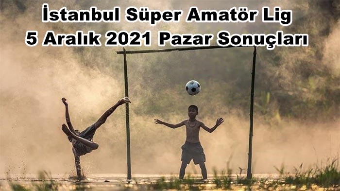 İstanbul Süper Amatör 5 Aralık Pazar 2021 Programı