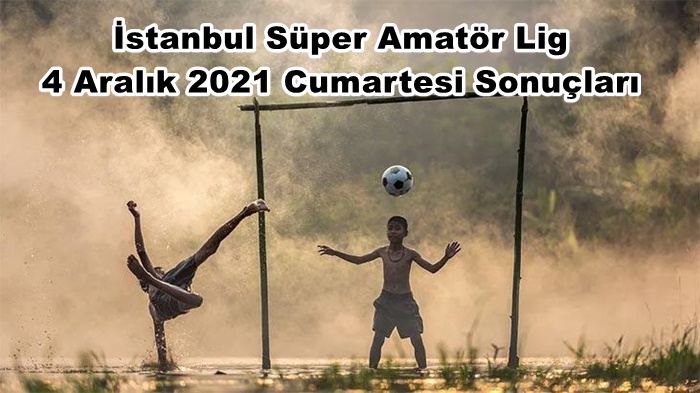 İstanbul Süper Amatör 4 Aralık 2021 Cumartesi Sonuçları