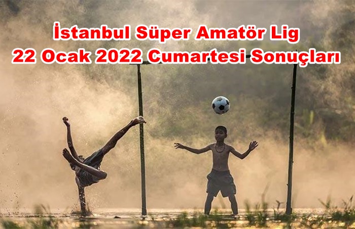 İstanbul Süper Amatör 22 Ocak 2022 Cumartesi Sonuçları