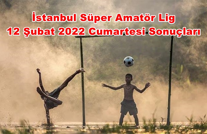İstanbul Süper Amatör 12 Şubat 2022 Cumartesi Sonuçları