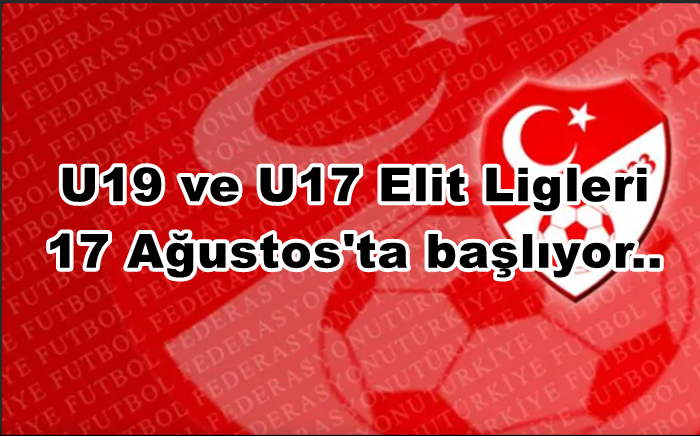 U19 ve U17 Elit Ligleri 17 Ağustos’ta başlıyor